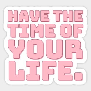 Have The Time of Your Life. Sticker